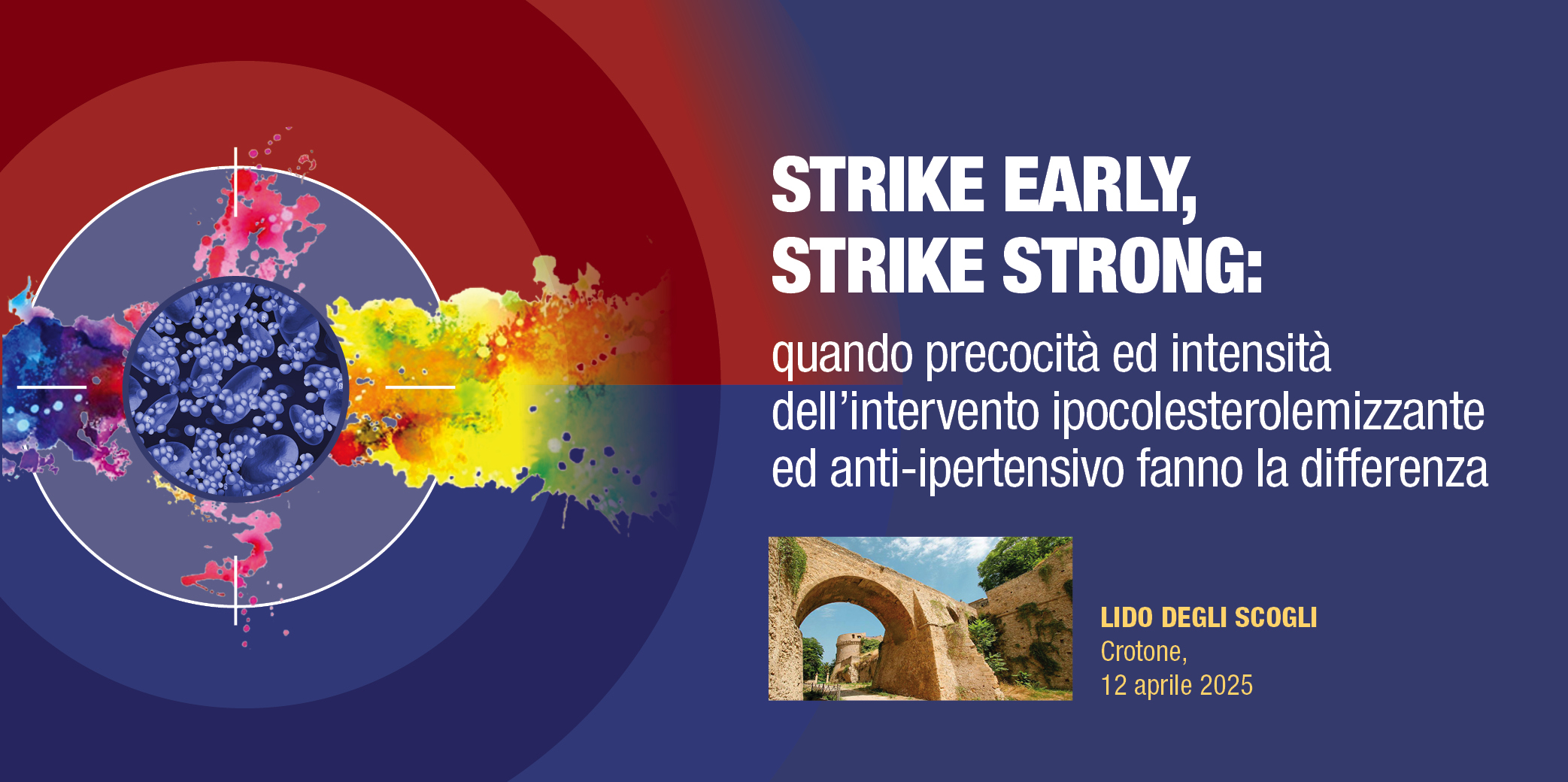 Crotone, 12 Aprile 2025 – Corso Res:  “STRIKE EARLY, STRIKE STRONG: quando precocità ed intensità dell’intervento ipocolesterolemizzante ed anti-ipertensivo fanno la differenza”