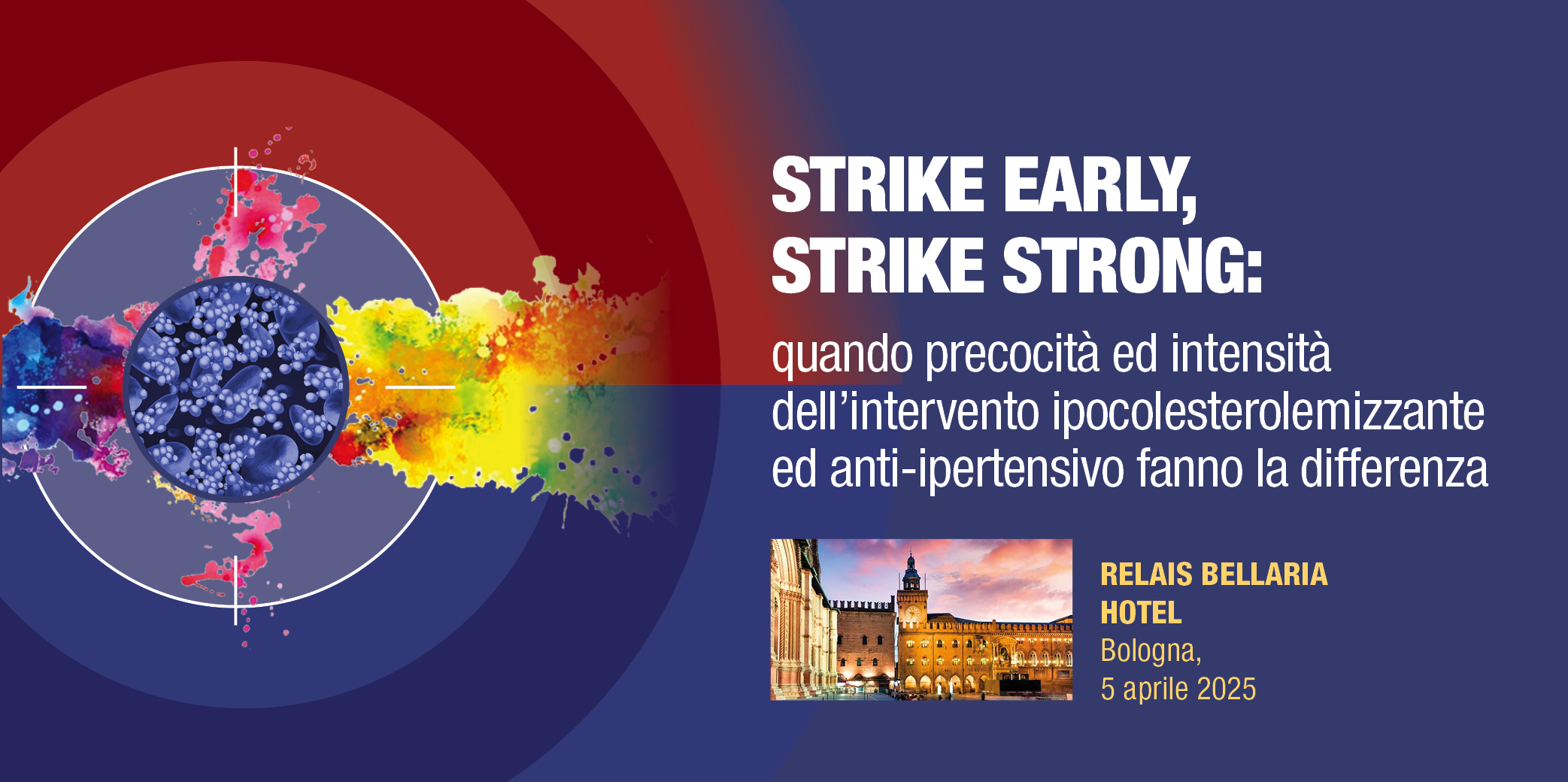 Bologna, 5 Aprile 2025 – Corso RES: STRIKE EARLY, STRIKE STRONG: quando precocità ed intensità dell’intervento ipocolesterolemizzante ed anti-ipertensivo fanno la differenza – 5 Aprile 2025