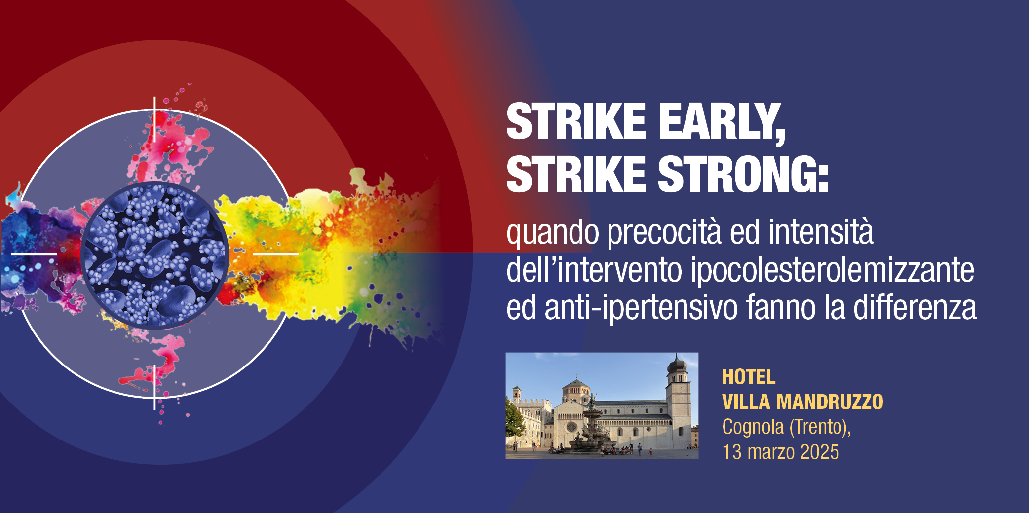 Corso RES: ” STRIKE EARLY, STRIKE STRONG: quando precocità ed intensità dell’intervento ipocolesterolemizzante ed anti-ipertensivo fanno la differenza – Cognola (Trento), 13 Marzo 2025